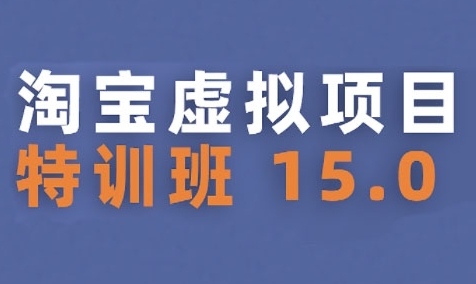 淘宝虚拟项目特训班15.0(更新2025)，适合新手或兼职操作，实现稳定收益-青年网赚