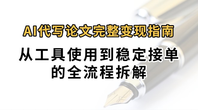 0投入月过万AI代写论文完整变现指南：从工具使用到稳定接单的全流程拆解-青年网赚