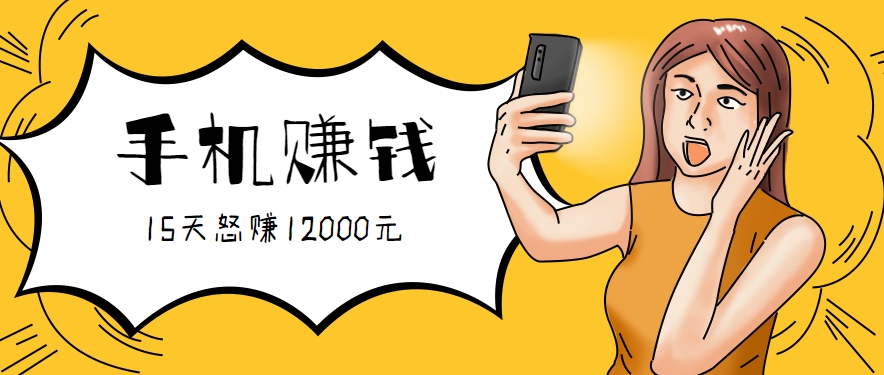 新手必做的项目，0门槛一部手机就能干，按这样操作15天怒赚12000元！(附详细教程)-青年网赚