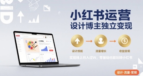 小红书运营设计博主独立变现，实现线上月入过W，零基础也能玩转小红书-青年网赚