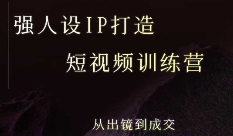 强人设ip打造课，8月最新5天短视频ip训练营，从出镜到成交-青年网赚