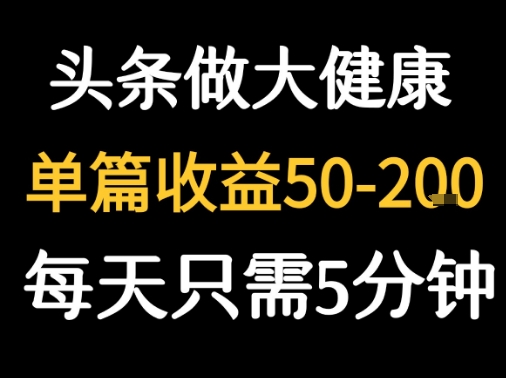 每天5分钟，用今日头条创作大健康图文 单篇收益50-2张-青年网赚