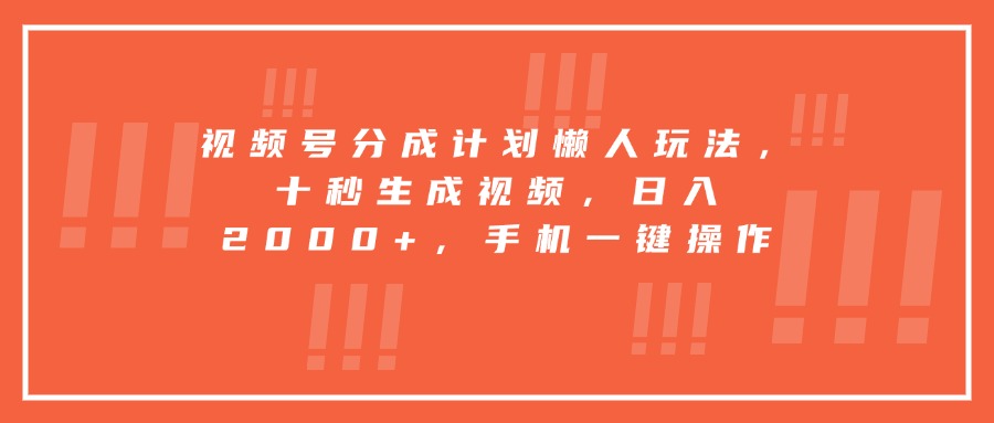 视频号分成计划懒人玩法，十秒生成视频，日入2000+，手机一键操作-青年网赚